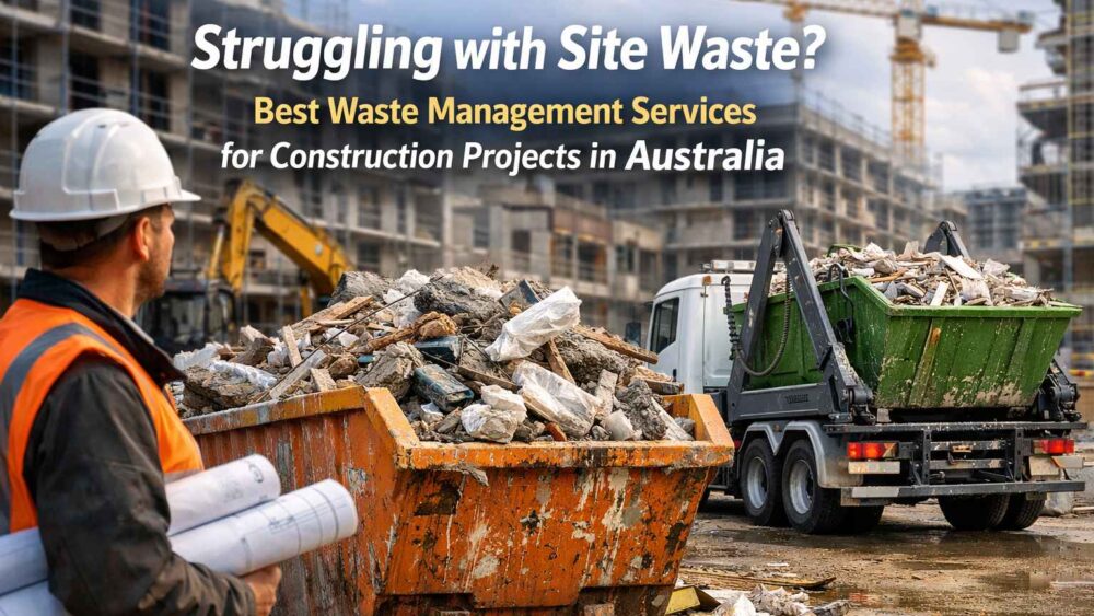 Struggling with Site Waste Best Waste Management Services for Construction Projects in Australia